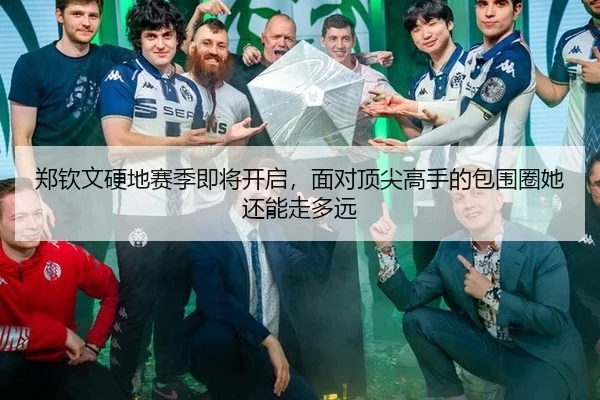 郑钦文硬地赛季即将开启，面对顶尖高手的包围圈她还能走多远